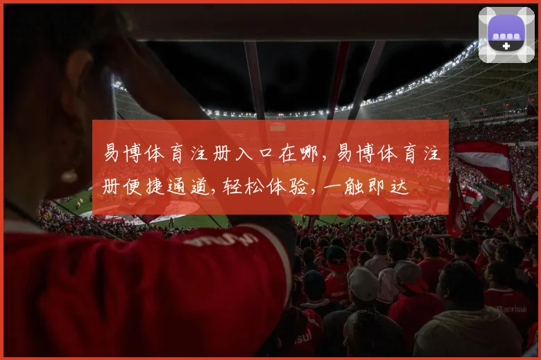 易博体育注册入口在哪,易博体育注册便捷通道,轻松体验,一触即达